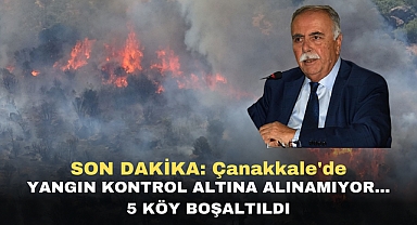 SON DAKİKA: Çanakkale'de Yangın kontrol altına alınamıyor... 5 köy boşaltıldı