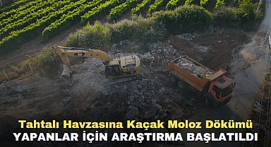 Tahtalı Havzasına Kaçak Moloz Dökümü yapanlar için araştırma başlatıldı