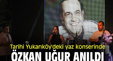 Tarihi Yukarıköy'deki yaz konserinde Özkan Uğur anıldı