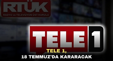 TELE 1, 18 Temmuz'da Kararacak
