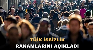 TÜİK işsizlik rakamlarını açıkladı.