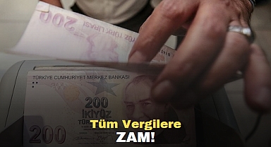 TÜM VERGİLERE ZAM!
