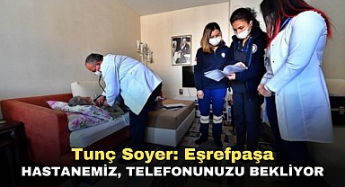 Tunç Soyer: Eşrefpaşa Hastanemiz, telefonunuzu bekliyor