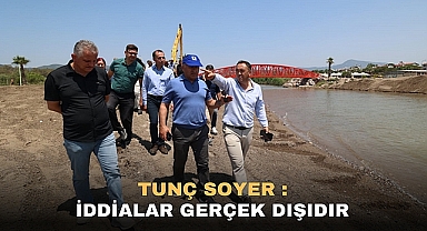 TUNÇ SOYER : İDDİALAR GERÇEK DIŞIDIR