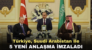 Türkiye, Suudi Arabistan İle 5 Yeni Anlaşma İmzaladı