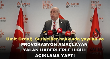 Ümit Özdağ, Suriyeliler hakkında yayılan ve provokasyon amaçlayan yalan haberlerle ilgili açıklama yaptı