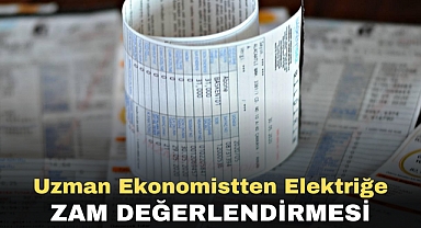 Uzman Ekonomistten Elektriğe Zam Değerlendirmesi
