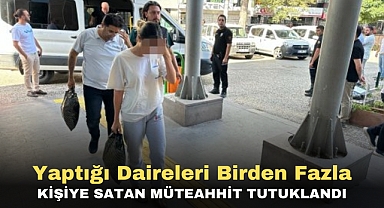 Yaptığı Daireleri Birden Fazla kişiye satan müteahhit tutuklandı