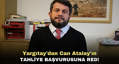 Yargıtay'dan Can Atalay'ın tahliye başvurusuna red!