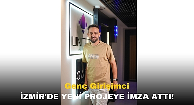 GENÇ GİRİŞİMCİ, İZMİR'DE YENİ PROJEYE İMZA ATIYOR!