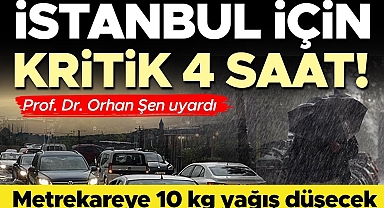 İstanbul'da yarın bu saatlere dikkat! Prof. Dr. Orhan Şen uyardı: Metrekareye 10 kg yağış düşecek