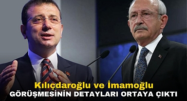 Kılıçdaroğlu ve İmamoğlu Görüşmesinin Detayları Ortaya Çıktı