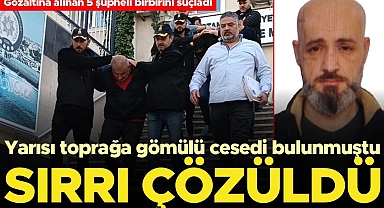 Yarısı toprağa gömülü bulunan cesedin esrarı çözüldü: 5 şüpheli gözaltında