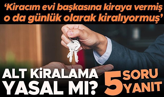 'Kiracım evi başkasına kiraya vermiş, o da günlük olarak kiralıyormuş...' Alt kiralama yasal mı? Ev sahibi bu durumda ne yapabilir? | 5 SORU 5 YANIT