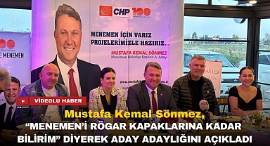 CHP MENEMEN ADAY ADAYI SÖNMEZ: ŞEHRİMİN RÖGAR KAPAKLARINA KADAR BİLİYORUM