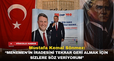 Mustafa Kemal Sönmez: “Menemen’in İradesini Tekrar Geri Almak İçin Sizlere Söz Veriyorum”