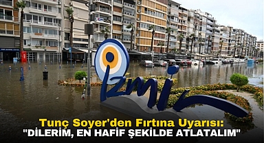 Tunç Soyer'den Fırtına Uyarısı: