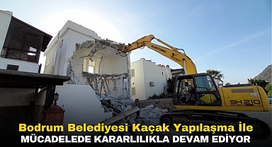 Bodrum Belediyesi Kaçak Yapılaşma İle Mücadelede Kararlılıkla Devam Ediyor