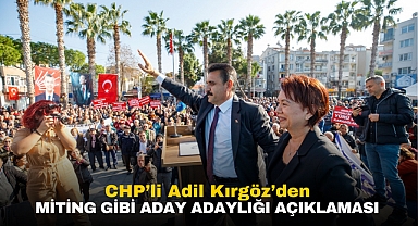 CHP’li Adil Kırgöz'den Miting Gibi Aday Adaylığı açıklaması