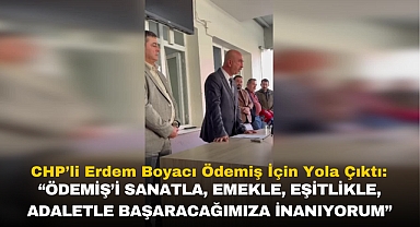 CHP’li Erdem Boyacı Ödemiş İçin Yola Çıktı: