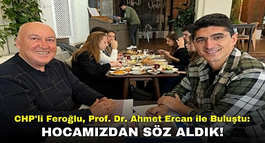 CHP'li Feroğlu, Prof. Dr. Ahmet Ercan ile Buluştu: Hocamızdan Söz Aldık!