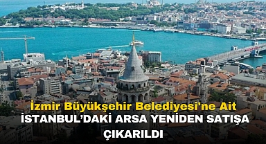 İzmir Büyükşehir Belediyesi’ne Ait İstanbul’daki Arsa Yeniden Satışa Çıkarıldı