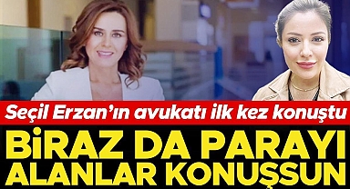 Seçil Erzan’ın avukatından ilk açıklama: O paralar birilerinin kasasında