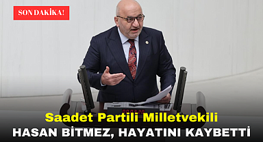 Son dakika;Saadet Partili Milletvekili Hasan Bitmez, hayatını kaybetti