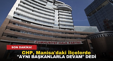 SON DAKİKA: CHP, Manisa'daki İlçelerde