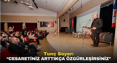 Tunç Soyer: Cesaretiniz Arttıkça Özgürleşirsiniz