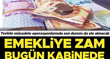 Emekliye zam bugün kabinede