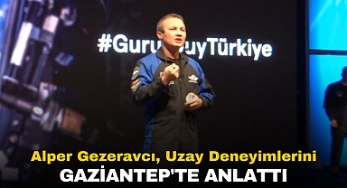 Alper Gezeravcı, Uzay Deneyimlerini Gaziantep'te Anlattı