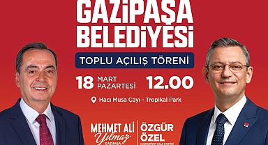 ÖZGÜR ÖZEL, GAZİPAŞA’DA TOPLU AÇILIŞ TÖRENİNE GELİYOR