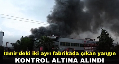 İzmir'deki iki ayrı fabrikada çıkan yangın kontrol altına alındı