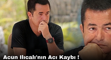 Acun Ilıcalı'nın Acı Kaybı !