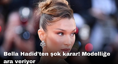 Bella Hadid'ten şok karar! Modelliğe ara veriyor
