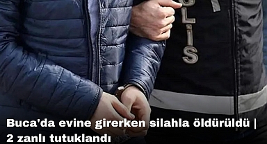 Buca'da evine girerken silahla öldürüldü | 2 zanlı tutuklandı