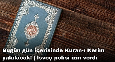 Bugün gün içerisinde Kuran-ı Kerim yakılacak! | İsveç polisi izin verdi