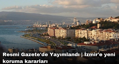 Resmi Gazete'de Yayımlandı | İzmir'e yeni koruma kararları