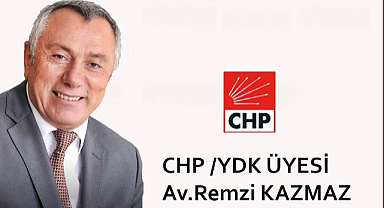CHP YDK ÜYESİ AV. REMZİ KAZMAZ'DAN "SİSTEMATİK YAĞMA" UYARISI