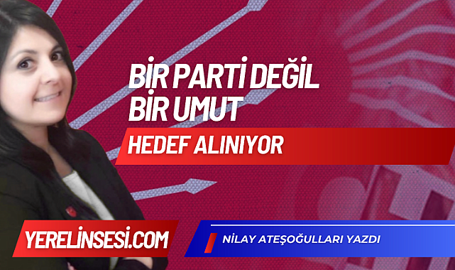Bir Parti Değil, Bir Umut Hedef Alınıyor