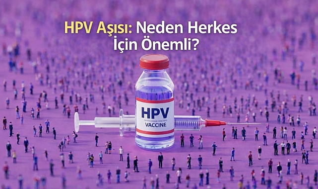 HPV Aşısı: Neden Herkes İçin Önemli?