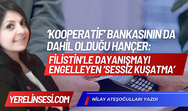 'Kooperatif' Bankasının da Dahil Olduğu Hançer: Filistin'le Dayanışmayı Engelleyen Sessiz Kuşatma