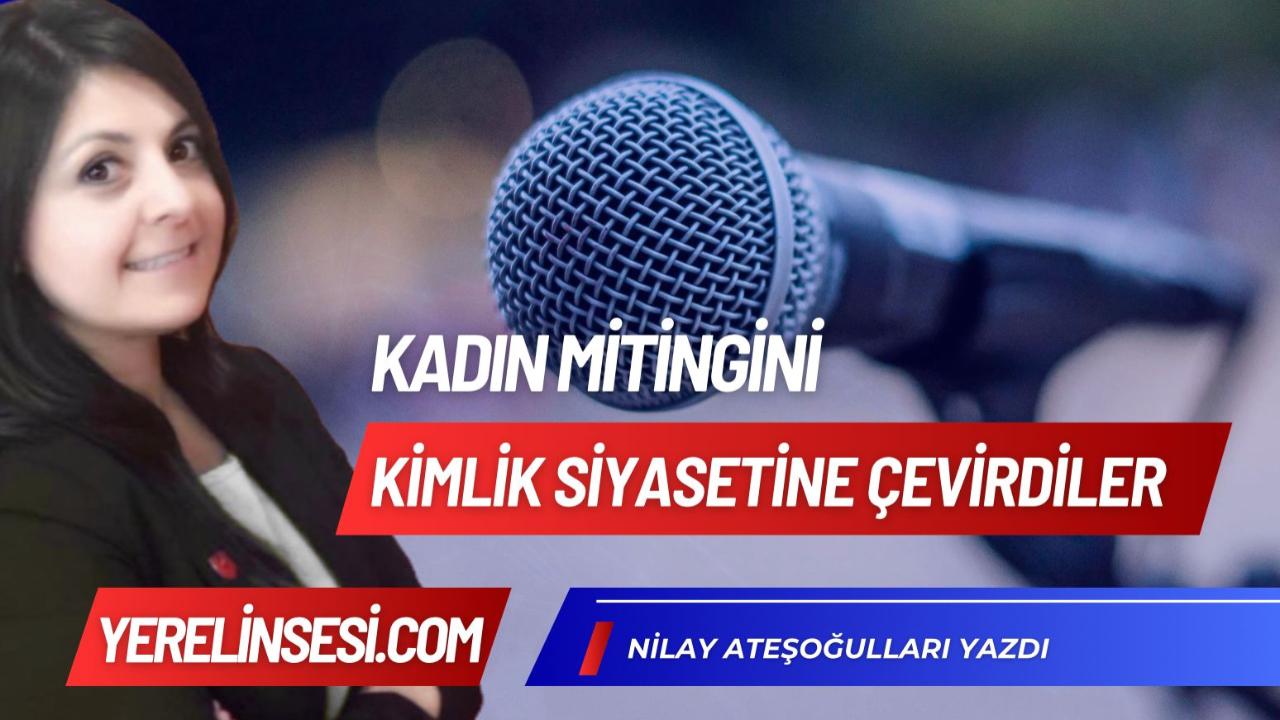 Kadın Mitingini Kimlik Siyasetine Çevirdiler