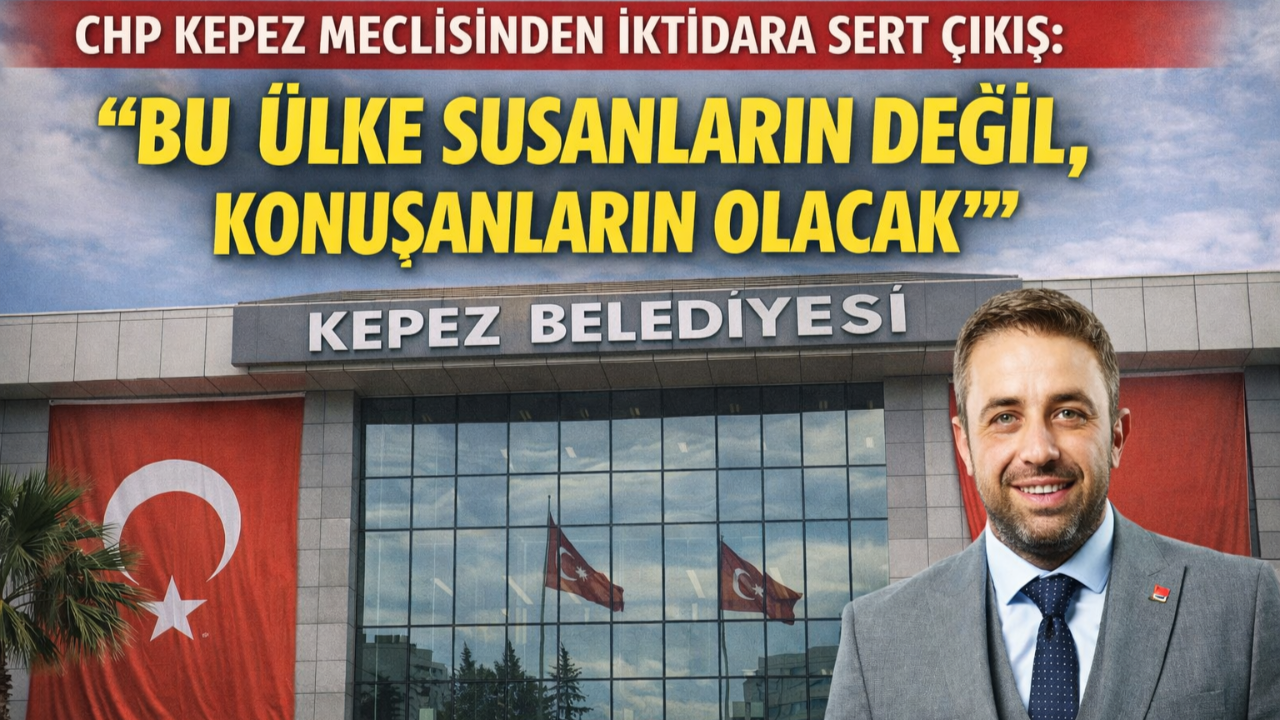 CHP KEPEZ MECLİSİNDEN İKTİDARA SERT ÇIKIŞ: