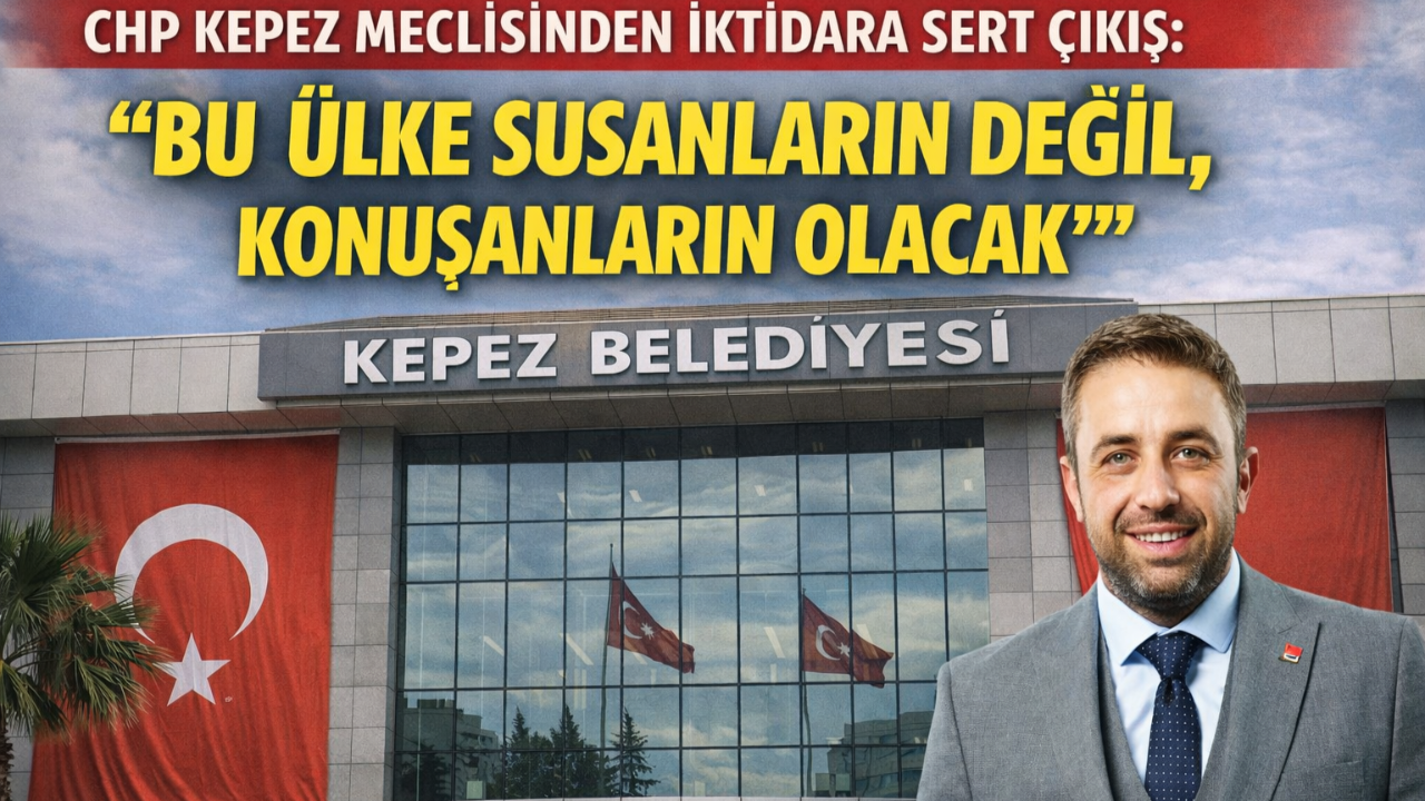 CHP KEPEZ MECLİSİNDEN İKTİDARA SERT ÇIKIŞ: