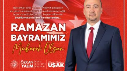UŞAK BELEDİYE BAŞKANI ÖZKAN YALIM'IN RAMAZAN BAYRAMI MESAJI