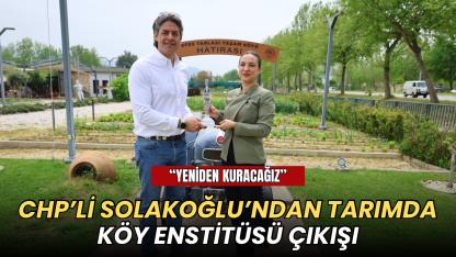 CHP’li Solakoğlu’ndan tarımda Köy Enstitüsü çıkışı
