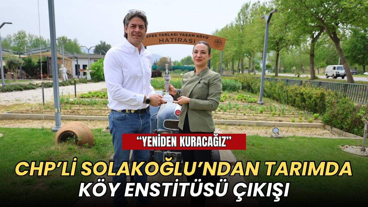 CHP’li Solakoğlu’ndan tarımda Köy Enstitüsü çıkışı