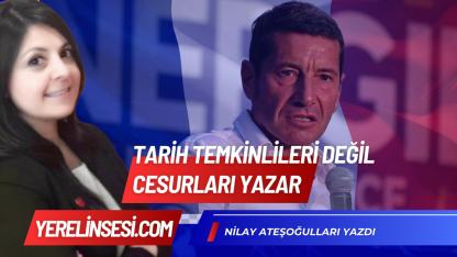 Tarih Temkinlileri Değil Cesurları Yazar